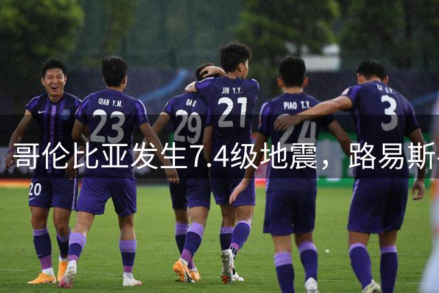 哥伦比亚发生7.4级地震，路易斯-迪亚斯发文为受灾民众祈福